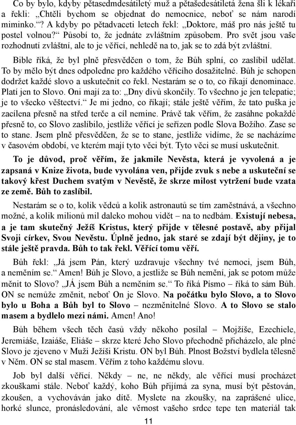 Pro svět jsou vaše rozhodnutí zvláštní, ale to je věřící, nehledě na to, jak se to zdá být zvláštní. Bible říká, že byl plně přesvědčen o tom, že Bůh splní, co zaslíbil udělat.