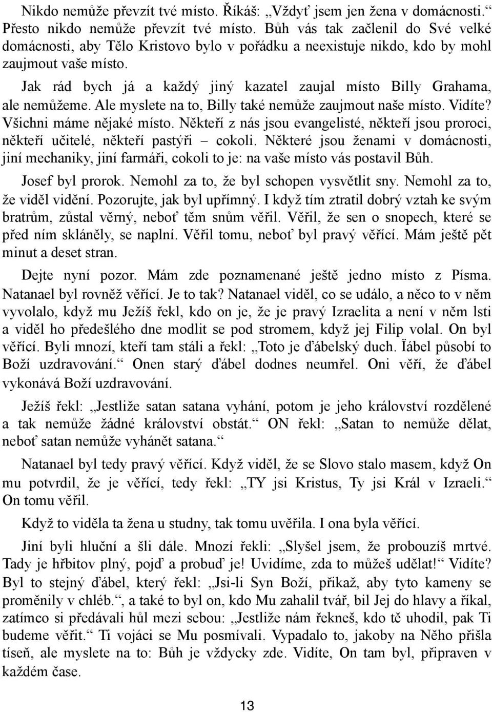 Jak rád bych já a každý jiný kazatel zaujal místo Billy Grahama, ale nemůžeme. Ale myslete na to, Billy také nemůže zaujmout naše místo. Vidíte? Všichni máme nějaké místo.