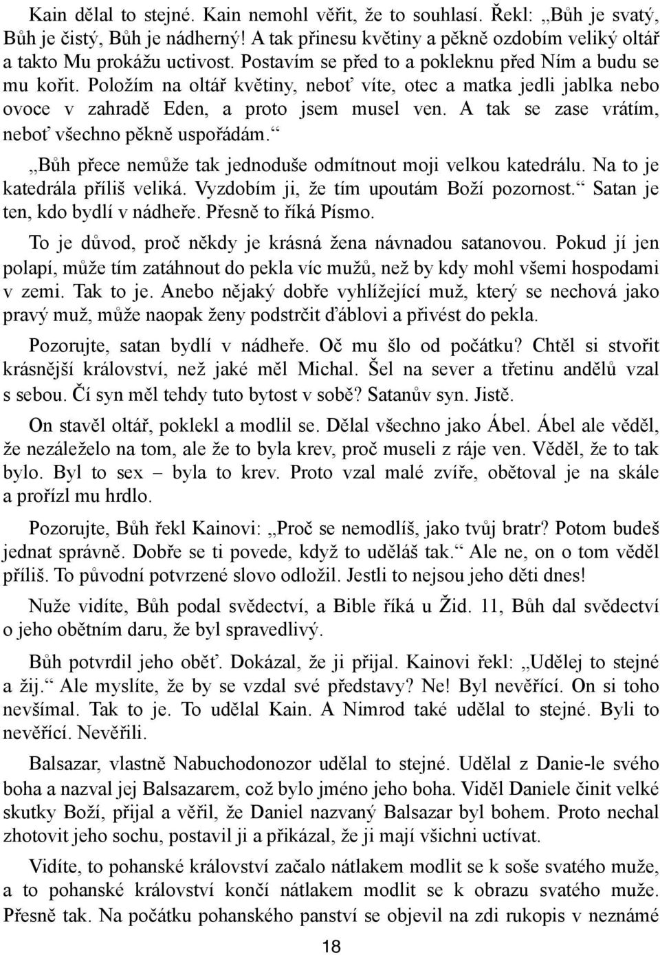 A tak se zase vrátím, neboť všechno pěkně uspořádám. Bůh přece nemůže tak jednoduše odmítnout moji velkou katedrálu. Na to je katedrála příliš veliká. Vyzdobím ji, že tím upoutám Boží pozornost.