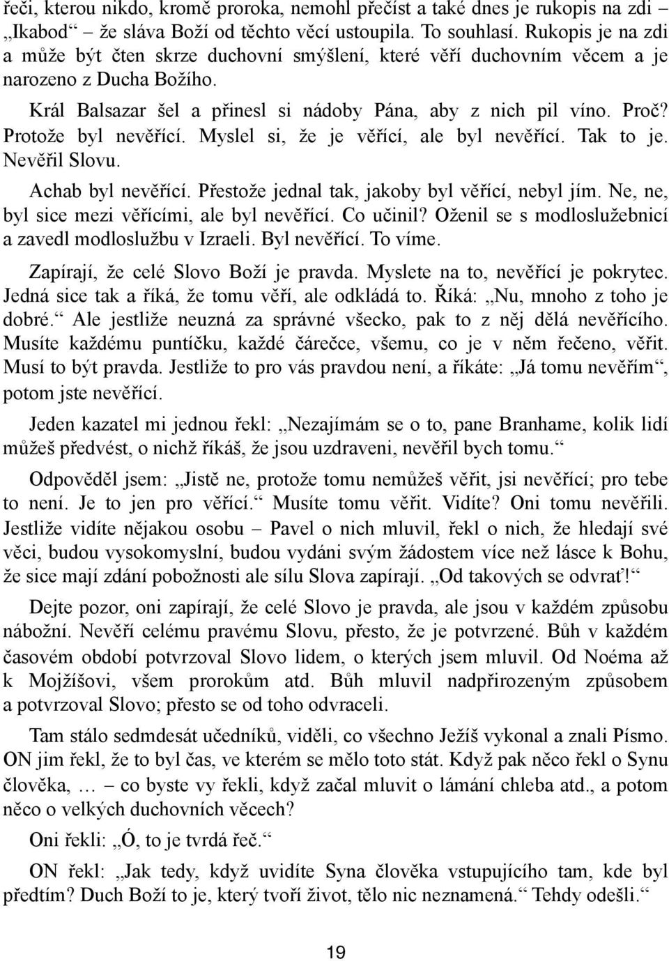 Protože byl nevěřící. Myslel si, že je věřící, ale byl nevěřící. Tak to je. Nevěřil Slovu. Achab byl nevěřící. Přestože jednal tak, jakoby byl věřící, nebyl jím.