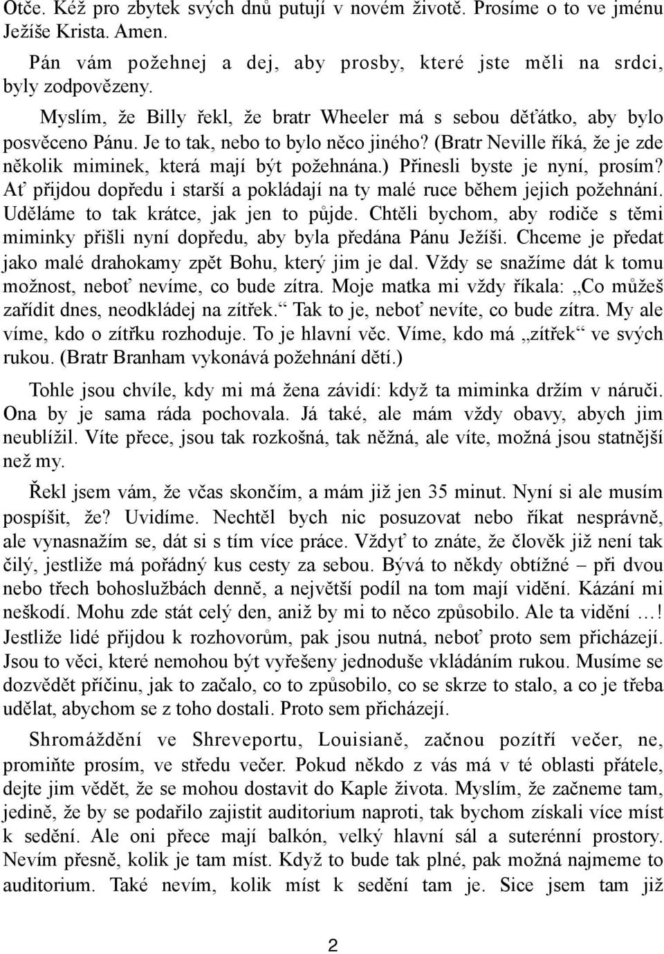 ) Přinesli byste je nyní, prosím? Ať přijdou dopředu i starší a pokládají na ty malé ruce během jejich požehnání. Uděláme to tak krátce, jak jen to půjde.