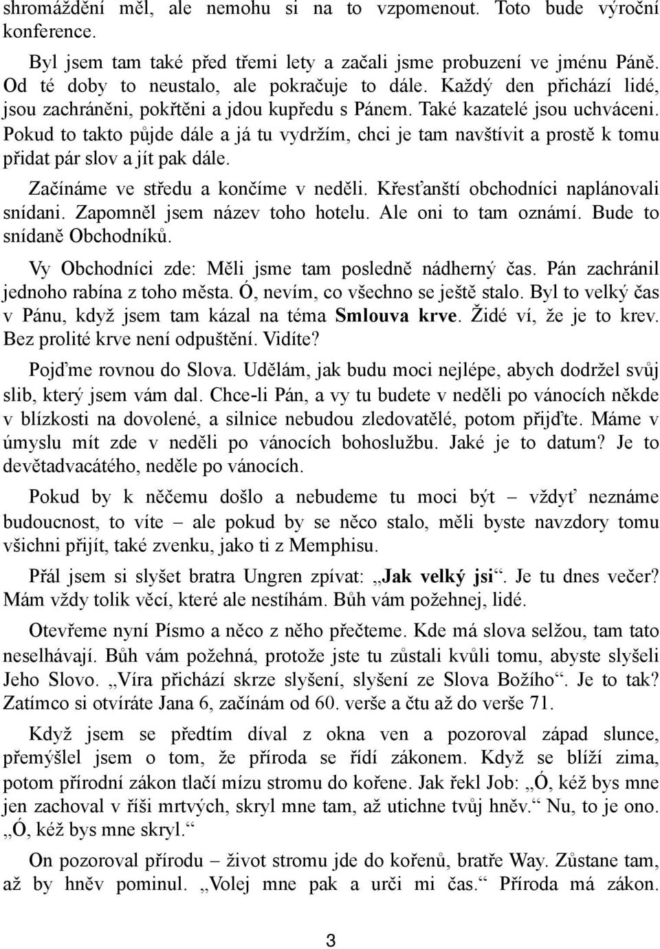 Pokud to takto půjde dále a já tu vydržím, chci je tam navštívit a prostě k tomu přidat pár slov a jít pak dále. Začínáme ve středu a končíme v neděli. Křesťanští obchodníci naplánovali snídani.