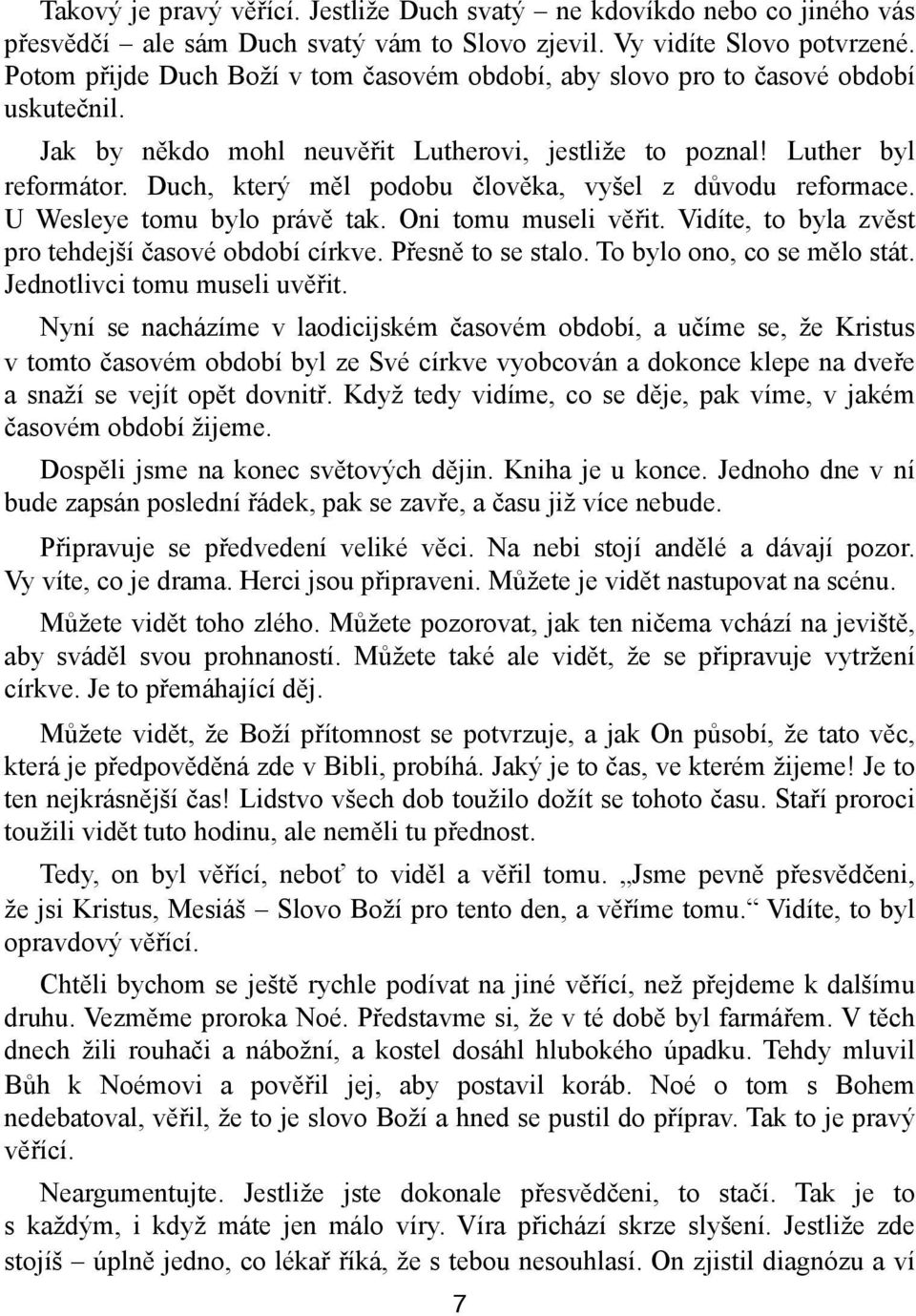 Duch, který měl podobu člověka, vyšel z důvodu reformace. U Wesleye tomu bylo právě tak. Oni tomu museli věřit. Vidíte, to byla zvěst pro tehdejší časové období církve. Přesně to se stalo.