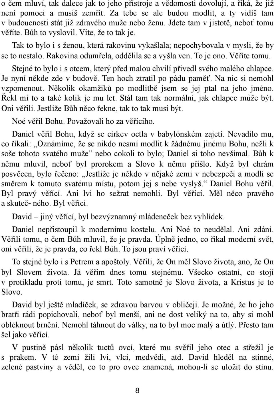 Tak to bylo i s ženou, která rakovinu vykašlala; nepochybovala v mysli, že by se to nestalo. Rakovina odumřela, oddělila se a vyšla ven. To je ono. Věříte tomu.