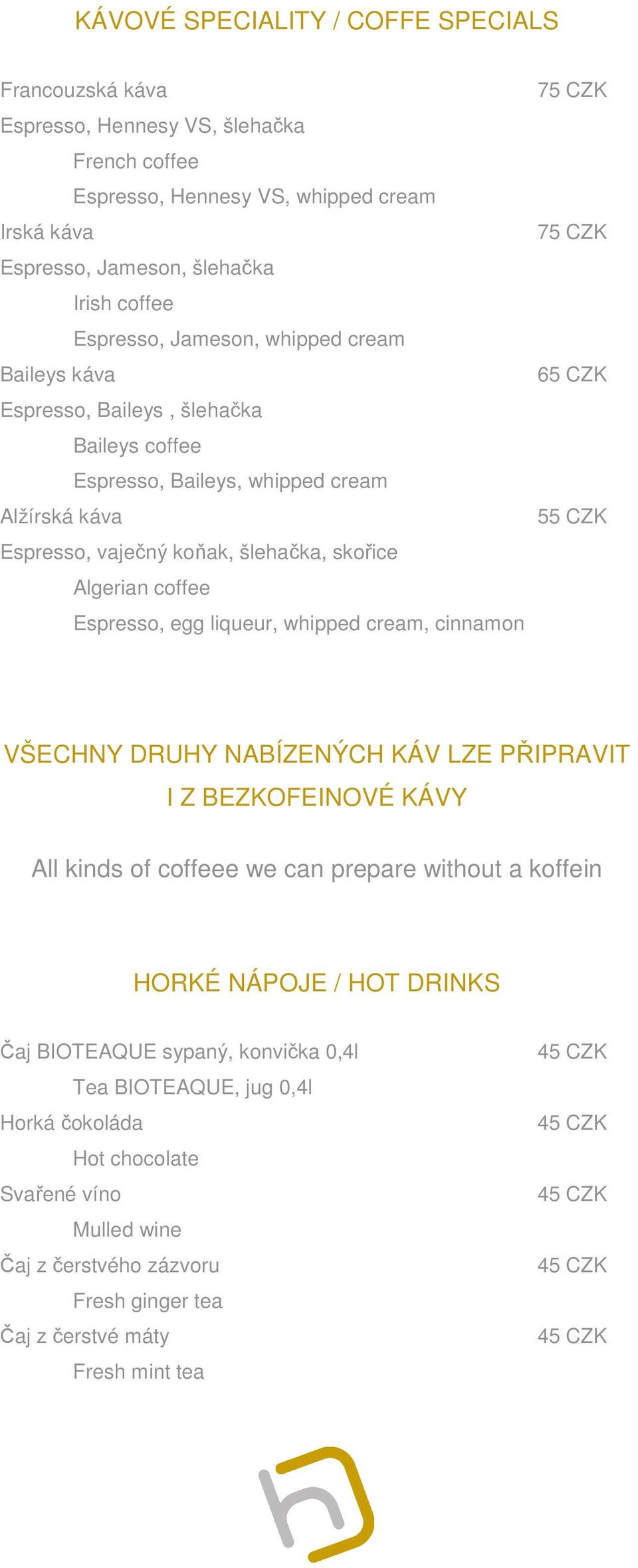 coffee Espresso, egg liqueur, whipped cream, cinnamon VŠECHNY DRUHY NABÍZENÝCH KÁV LZE PŘIPRAVIT I Z BEZKOFEINOVÉ KÁVY All kinds of coffeee we can prepare without a koffein HORKÉ NÁPOJE /