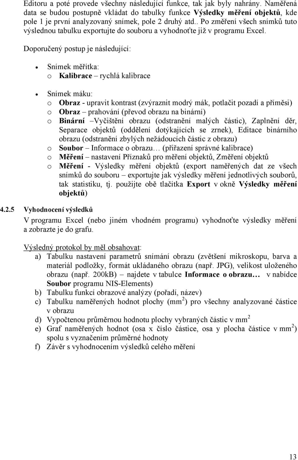 . Po změření všech snímků tuto výslednou tabulku exportujte do souboru a vyhodnoťte již v programu Excel.