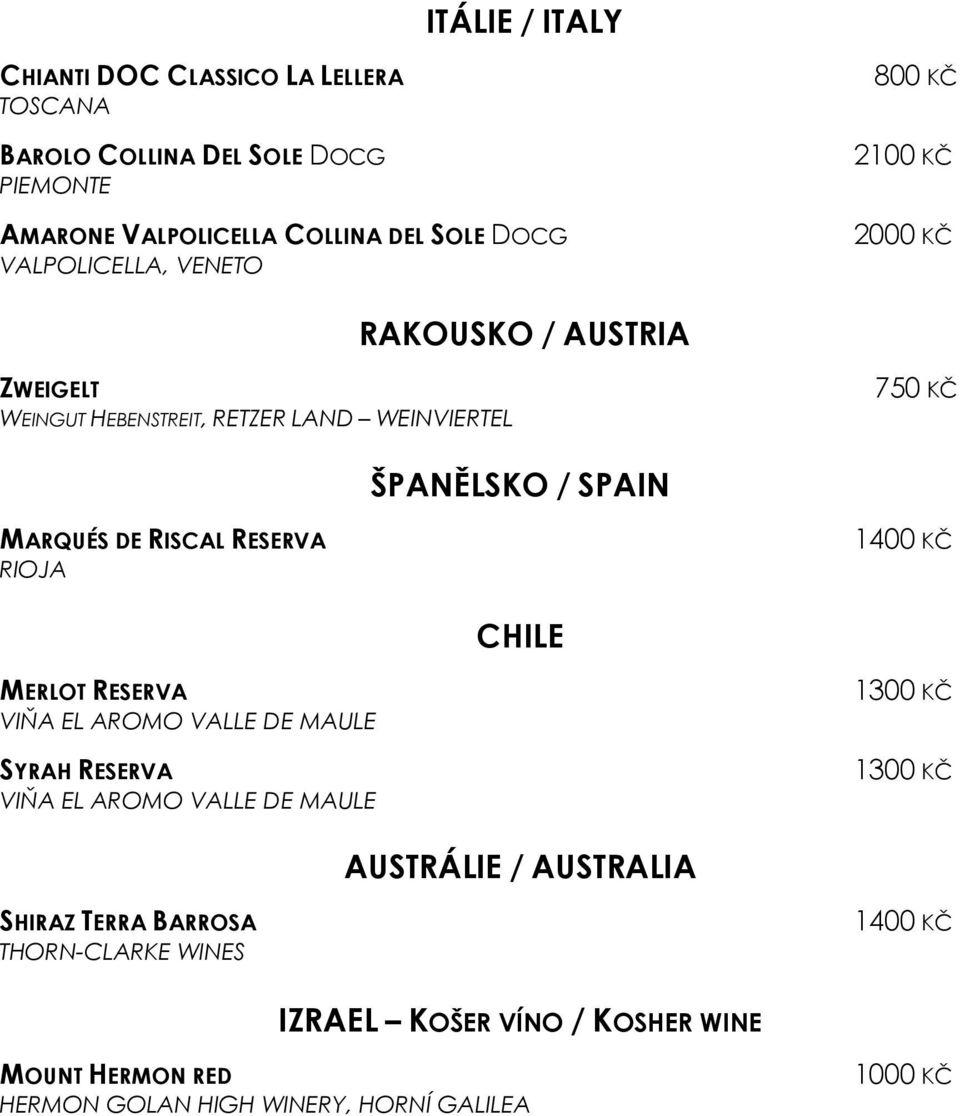 DE RISCAL RESERVA RIOJA 1400 KČ CHILE MERLOT RESERVA VIŇA EL AROMO VALLE DE MAULE SYRAH RESERVA VIŇA EL AROMO VALLE DE MAULE AUSTRÁLIE /