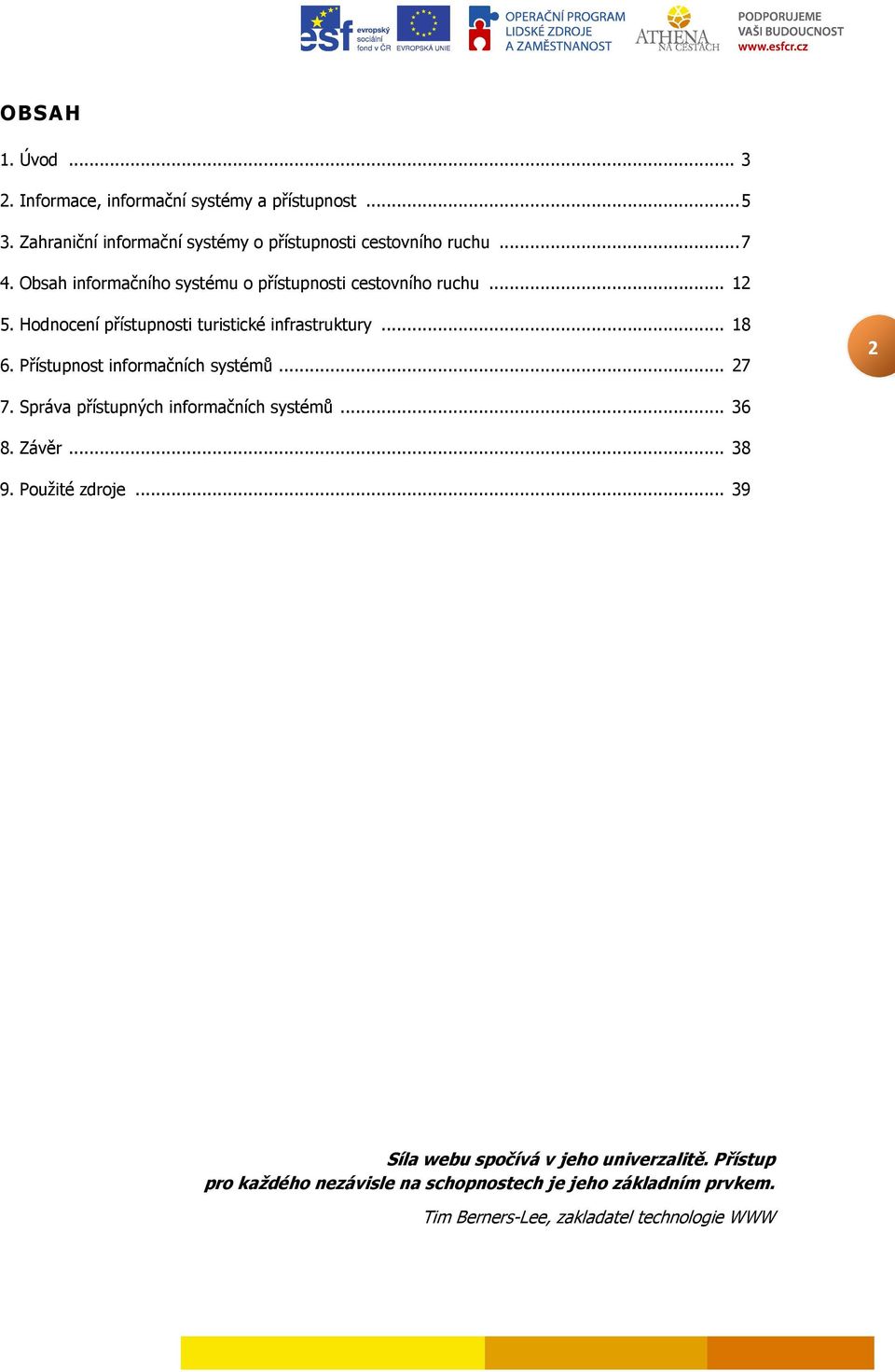 Přístupnst infrmačních systémů... 27 2 7. Správa přístupných infrmačních systémů... 36 8. Závěr... 38 9. Pužité zdrje.