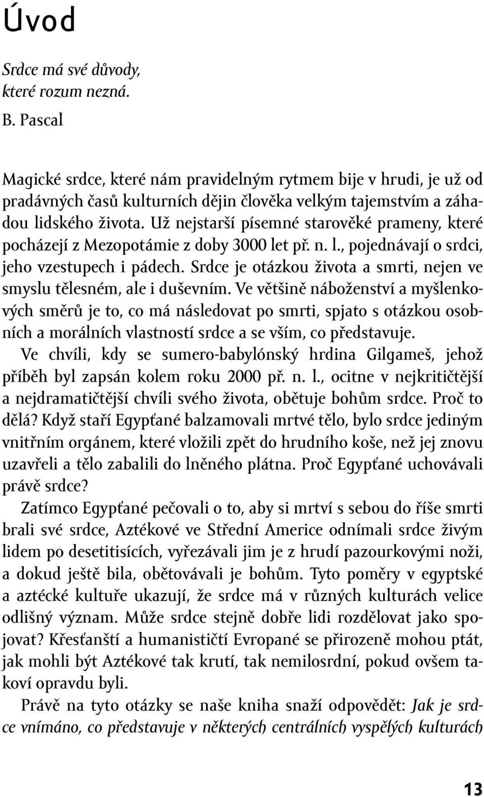 Už nejstarší písemné starověké prameny, které pocházejí z Mezopotámie z doby 3000 let př. n. l., pojednávají o srdci, jeho vzestupech i pádech.