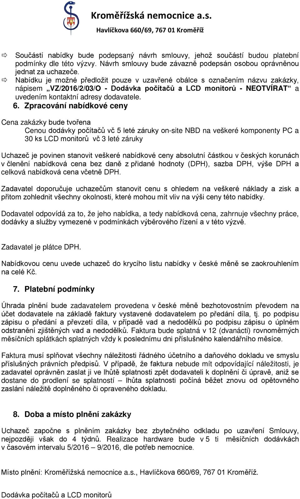 Zpracování nabídkové ceny Cena zakázky bude tvořena Cenou dodávky počítačů vč 5 leté záruky on-site NBD na veškeré komponenty PC a 30 ks LCD monitorů vč 3 leté záruky Uchazeč je povinen stanovit