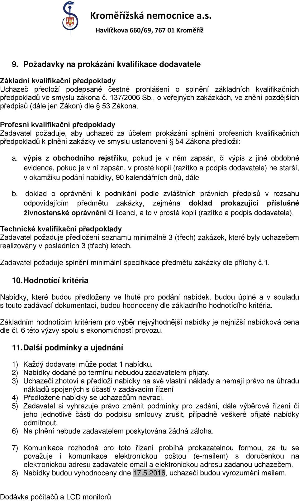 Profesní kvalifikační předpoklady Zadavatel požaduje, aby uchazeč za účelem prokázání splnění profesních kvalifikačních předpokladů k plnění zakázky ve smyslu ustanovení 54 Zákona předložil: a.