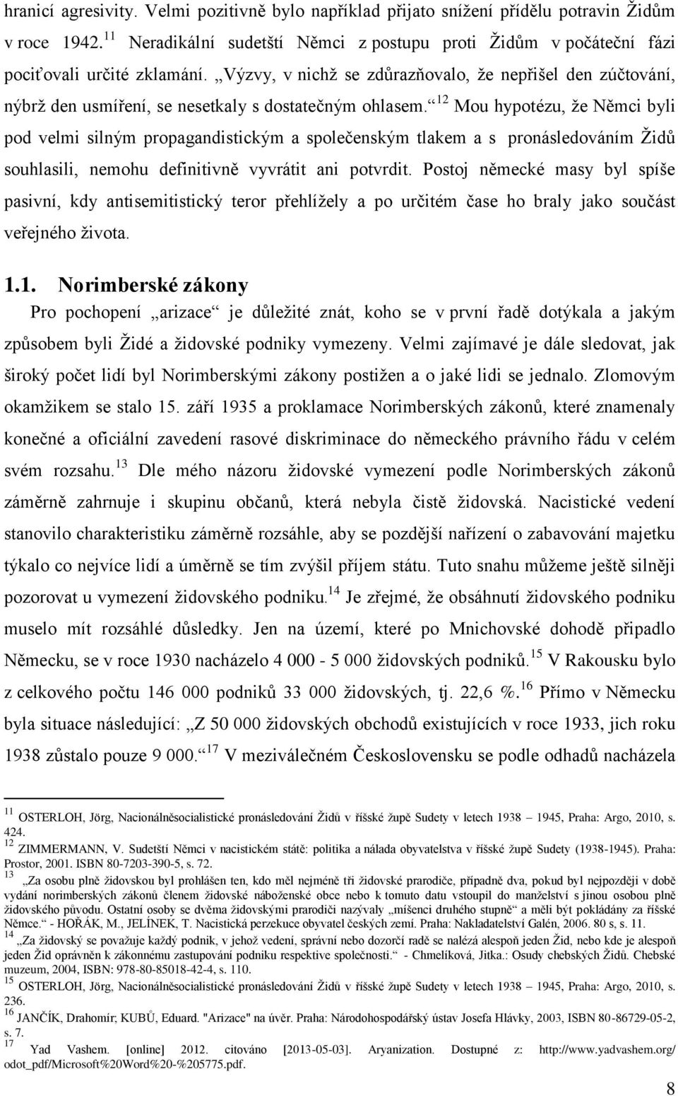 12 Mou hypotézu, ţe Němci byli pod velmi silným propagandistickým a společenským tlakem a s pronásledováním Ţidů souhlasili, nemohu definitivně vyvrátit ani potvrdit.