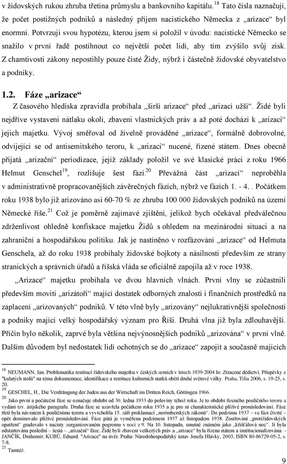 Z chamtivosti zákony nepostihly pouze čisté Ţidy, nýbrţ i částečně ţidovské obyvatelstvo a podniky. 1.2. Fáze arizace Z časového hlediska zpravidla probíhala širší arizace před arizací uţší.