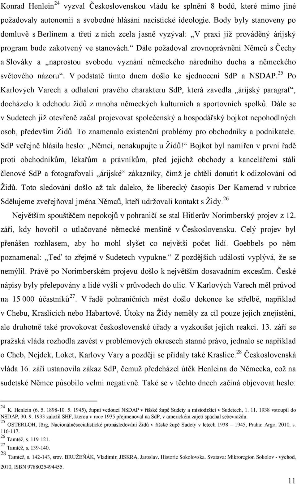 Dále poţadoval zrovnoprávnění Němců s Čechy a Slováky a naprostou svobodu vyznání německého národního ducha a německého světového názoru. V podstatě tímto dnem došlo ke sjednocení SdP a NSDAP.