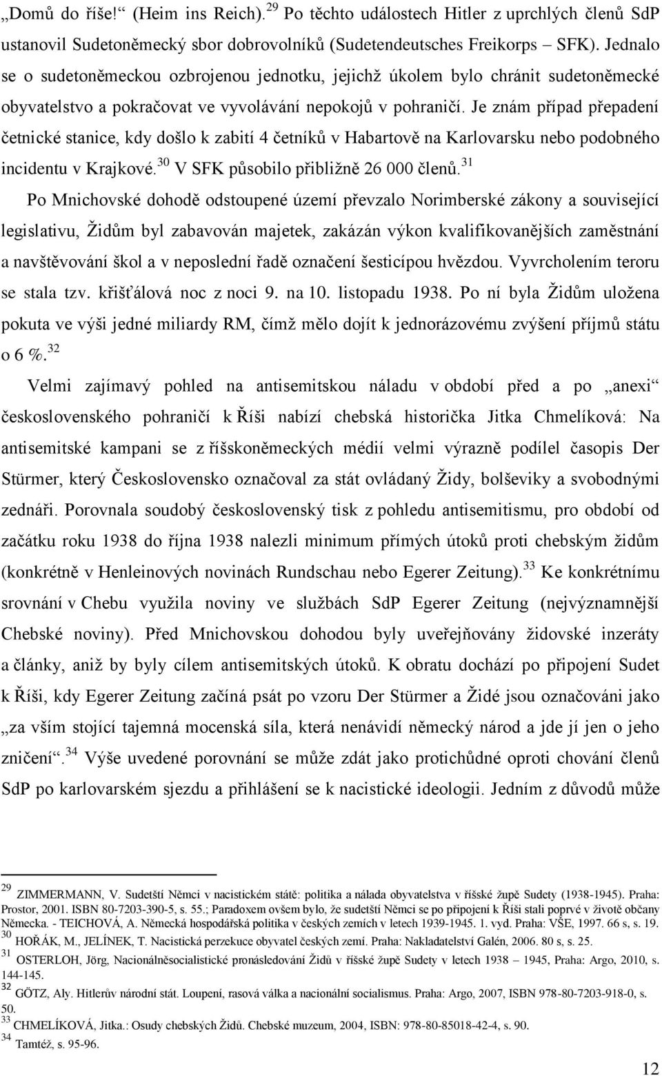 Je znám případ přepadení četnické stanice, kdy došlo k zabití 4 četníků v Habartově na Karlovarsku nebo podobného incidentu v Krajkové. 30 V SFK působilo přibliţně 26 000 členů.