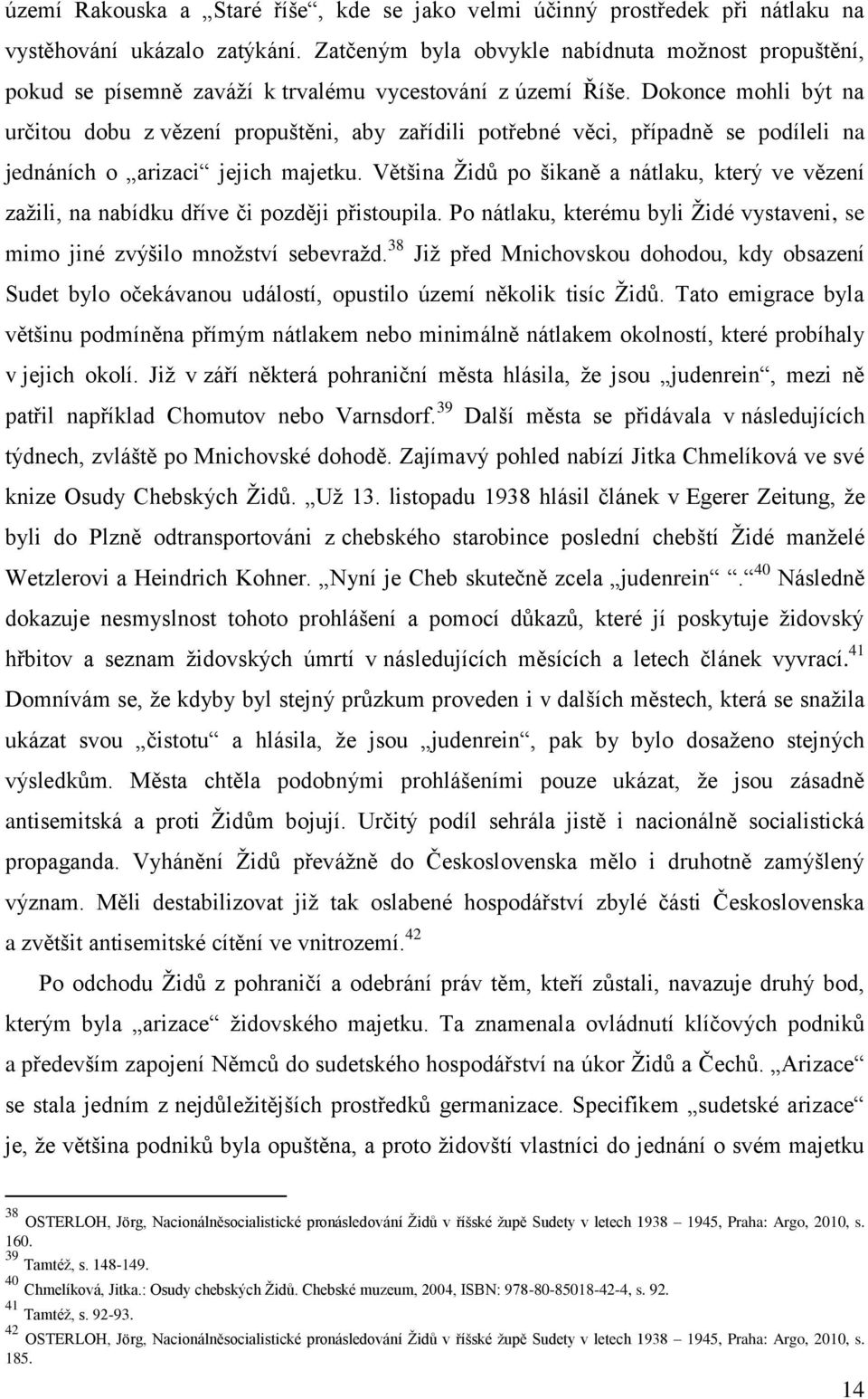 Dokonce mohli být na určitou dobu z vězení propuštěni, aby zařídili potřebné věci, případně se podíleli na jednáních o arizaci jejich majetku.