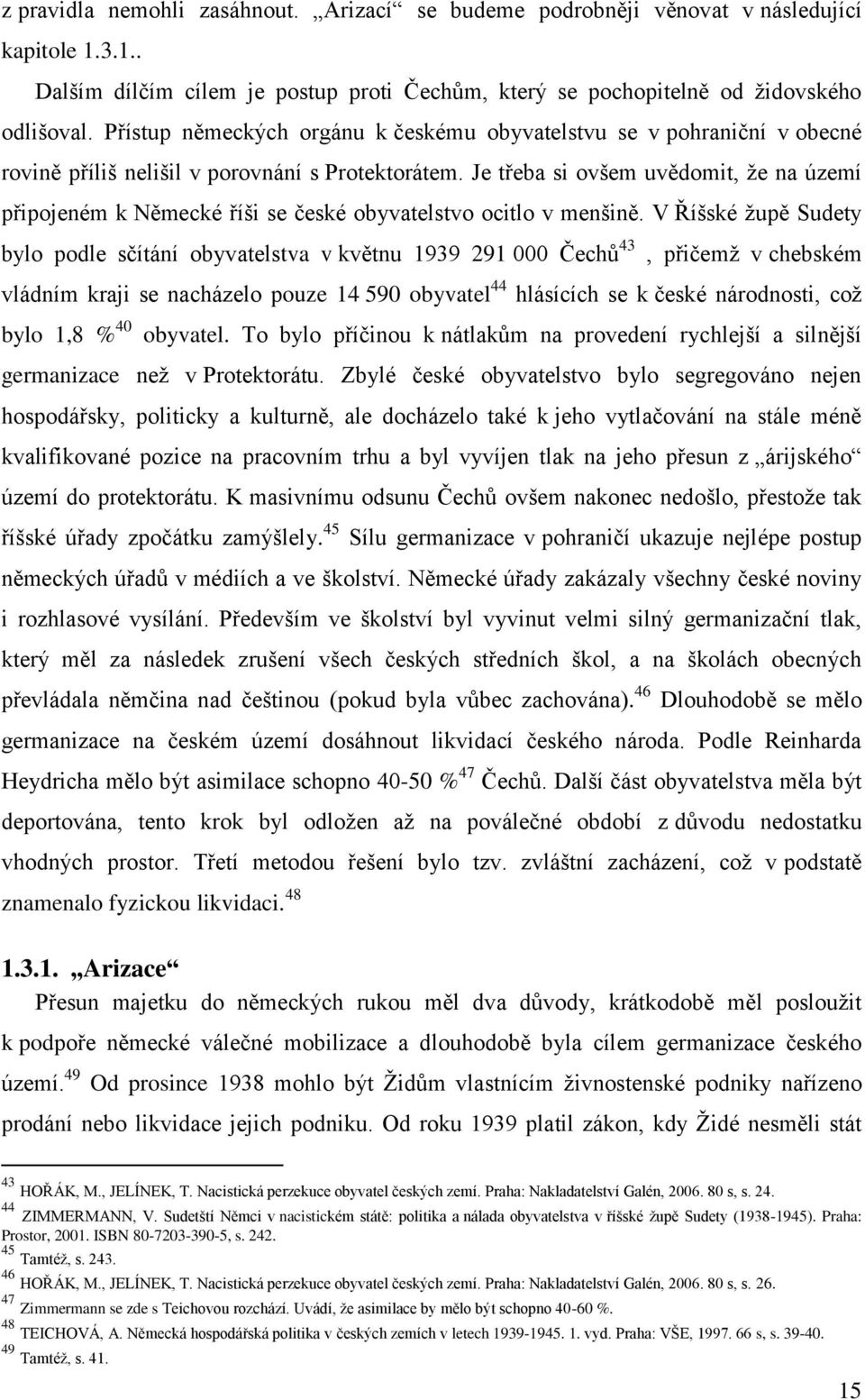 Je třeba si ovšem uvědomit, ţe na území připojeném k Německé říši se české obyvatelstvo ocitlo v menšině.