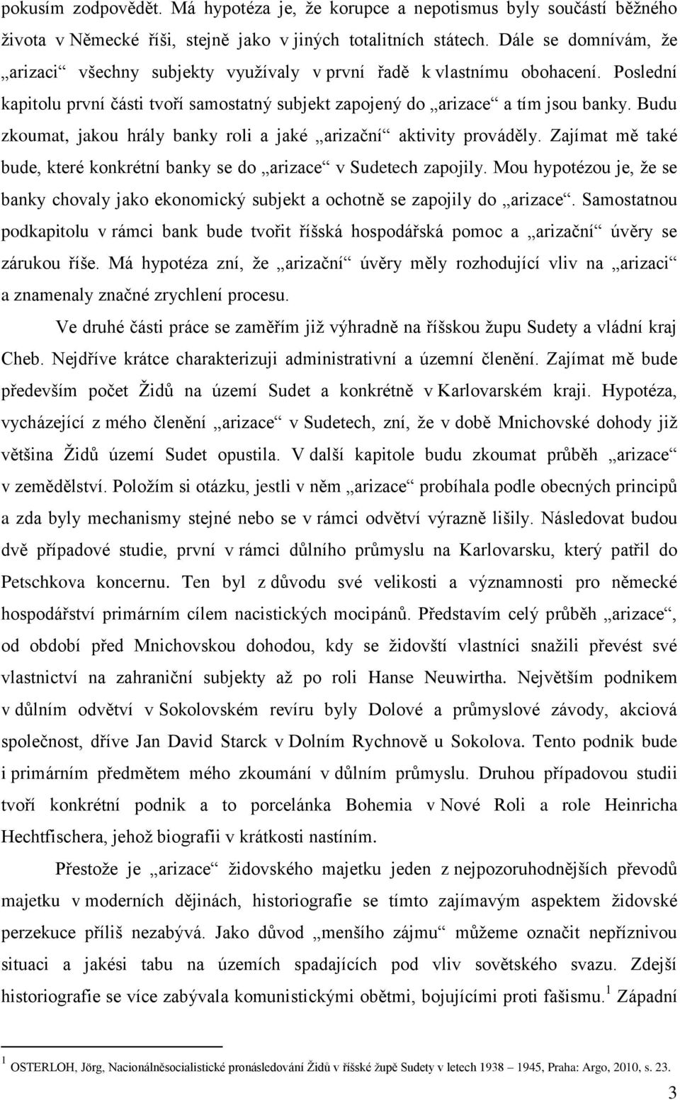 Budu zkoumat, jakou hrály banky roli a jaké arizační aktivity prováděly. Zajímat mě také bude, které konkrétní banky se do arizace v Sudetech zapojily.