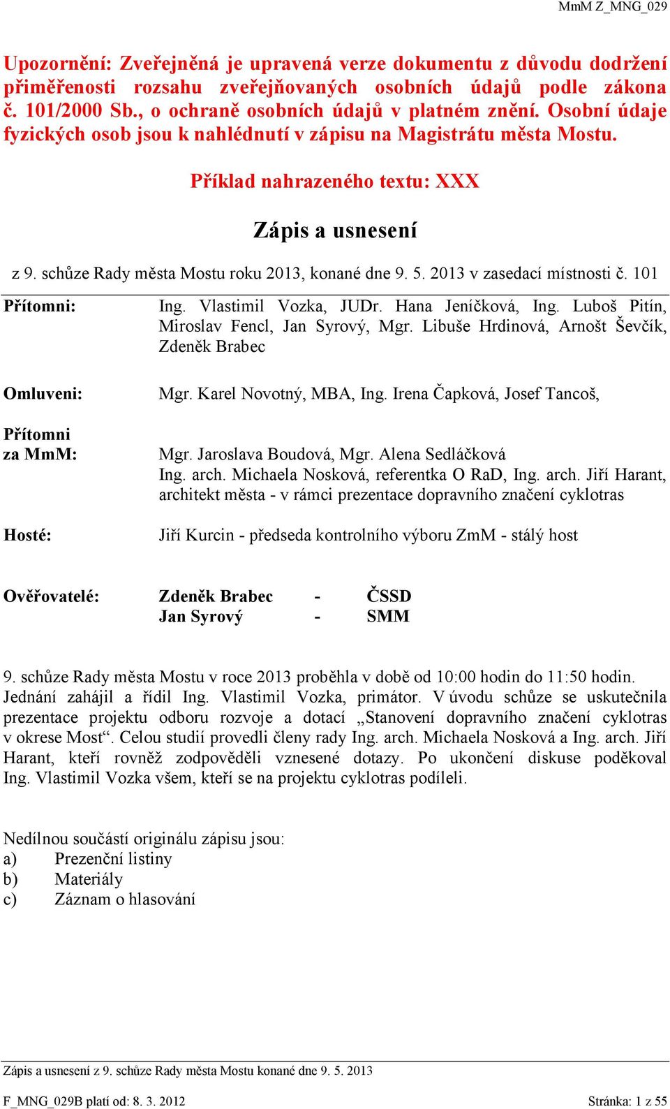 2013 v zasedací místnosti č. 101 Přítomni: Omluveni: Přítomni za MmM: Hosté: Ing. Vlastimil Vozka, JUDr. Hana Jeníčková, Ing. Luboš Pitín, Miroslav Fencl, Jan Syrový, Mgr.