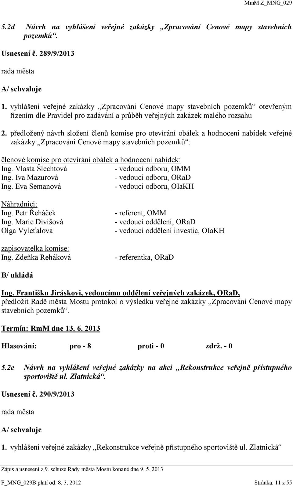 předložený návrh složení členů komise pro otevírání obálek a hodnocení nabídek veřejné zakázky Zpracování Cenové mapy stavebních pozemků : členové komise pro otevírání obálek a hodnocení nabídek: Ing.