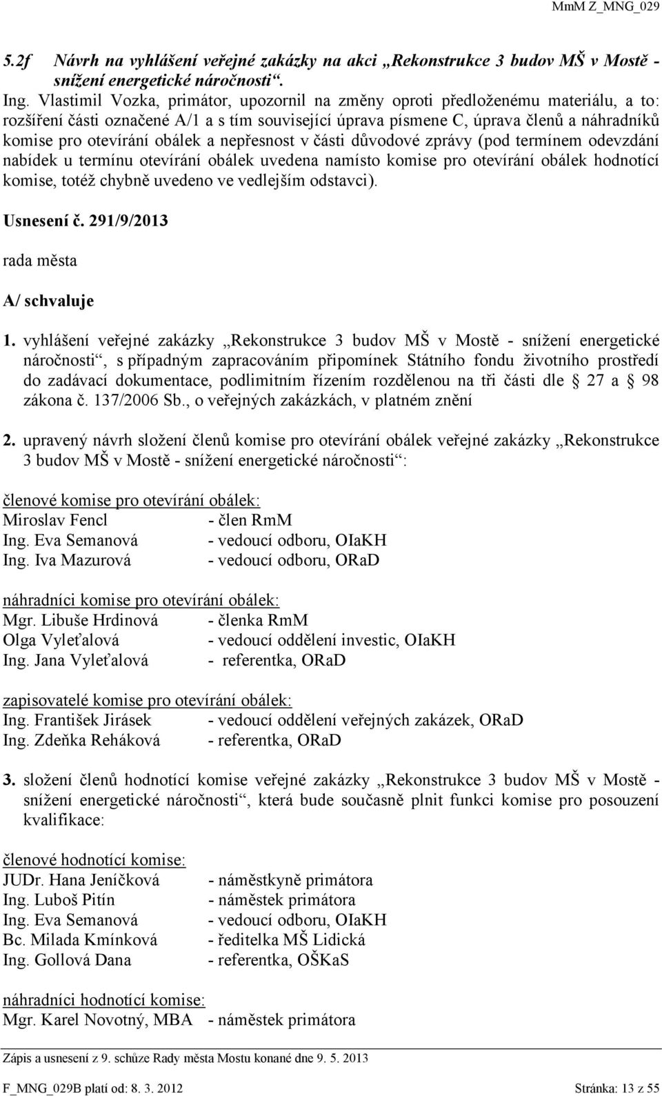 obálek a nepřesnost v části důvodové zprávy (pod termínem odevzdání nabídek u termínu otevírání obálek uvedena namísto komise pro otevírání obálek hodnotící komise, totéž chybně uvedeno ve vedlejším