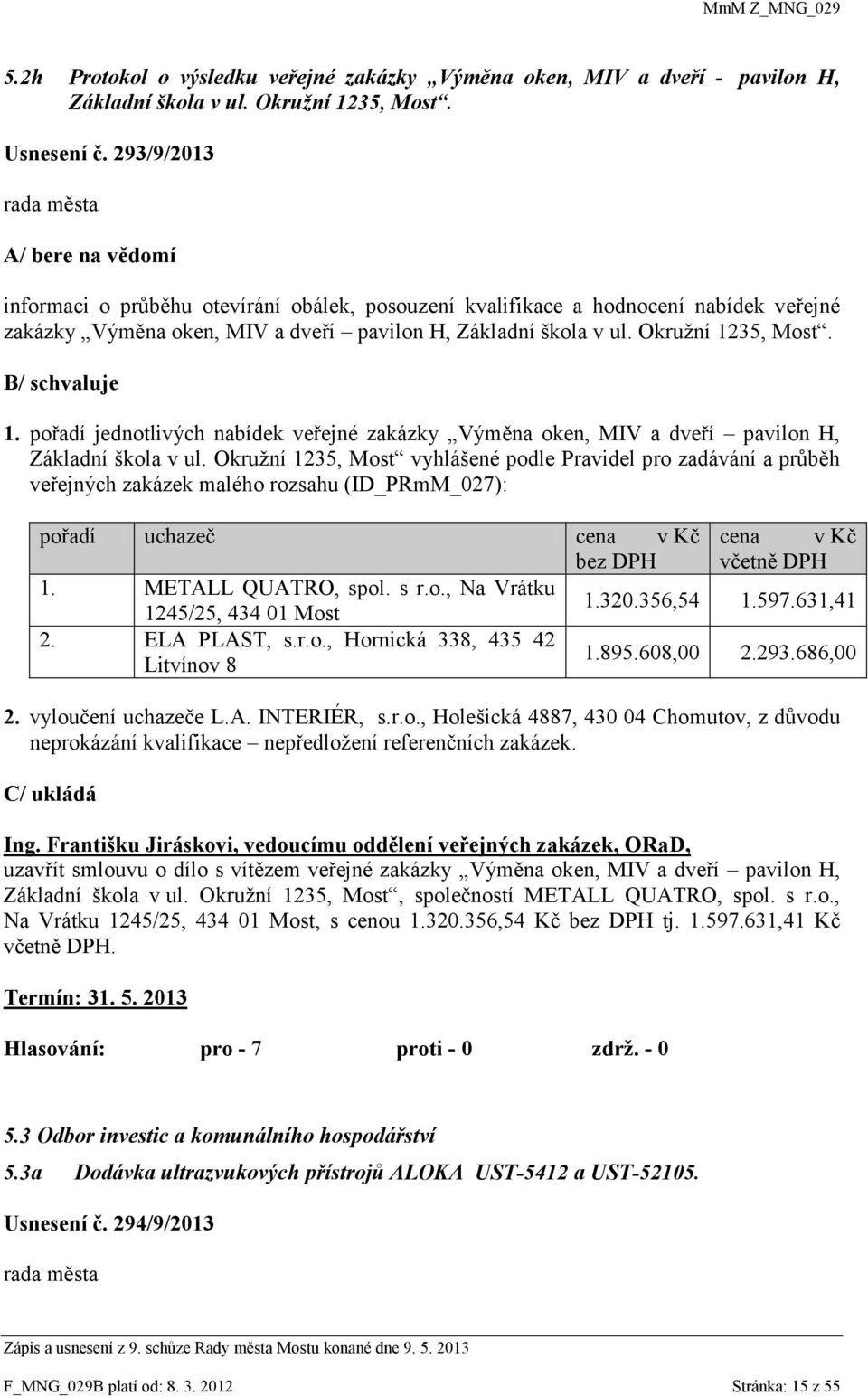 Okružní 1235, Most. B/ schvaluje 1. pořadí jednotlivých nabídek veřejné zakázky Výměna oken, MIV a dveří pavilon H, Základní škola v ul.