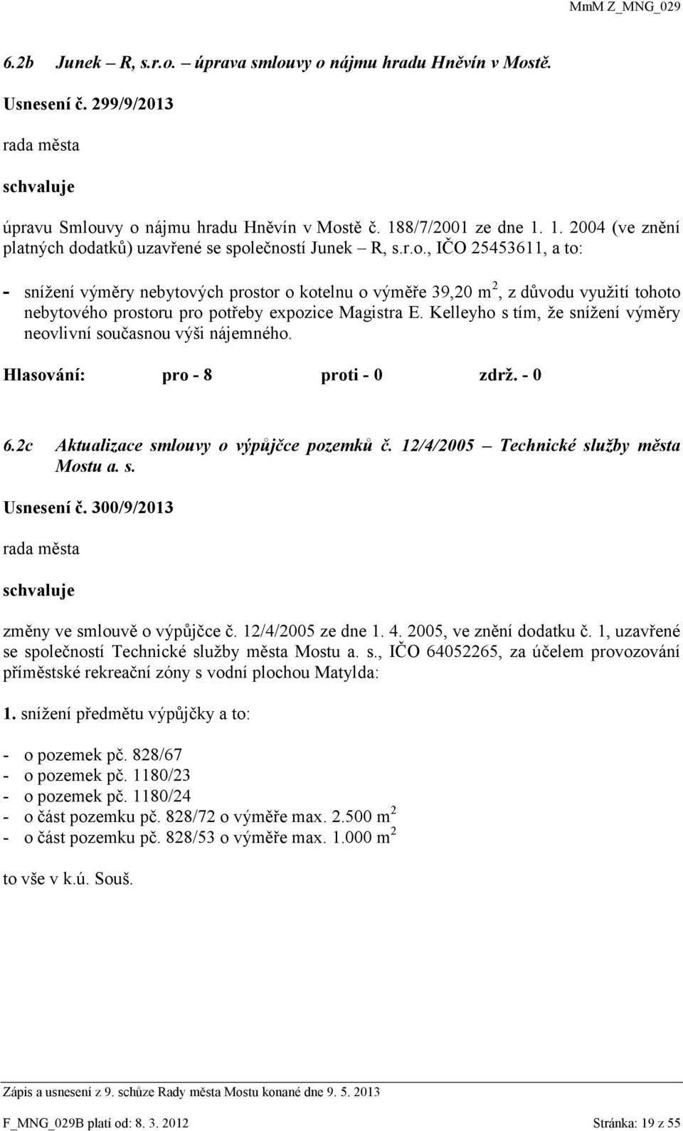 atků) uzavřené se společností Junek R, s.r.o., IČO 25453611, a to: - snížení výměry nebytových prostor o kotelnu o výměře 39,20 m 2, z důvodu využití tohoto nebytového prostoru pro potřeby expozice Magistra E.