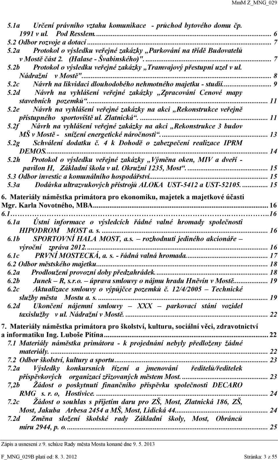 Nádražní v Mostě".... 8 5.2c Návrh na likvidaci dlouhodobého nehmotného majetku - studií.... 9 5.2d Návrh na vyhlášení veřejné zakázky Zpracování Cenové mapy stavebních pozemků.... 11 5.