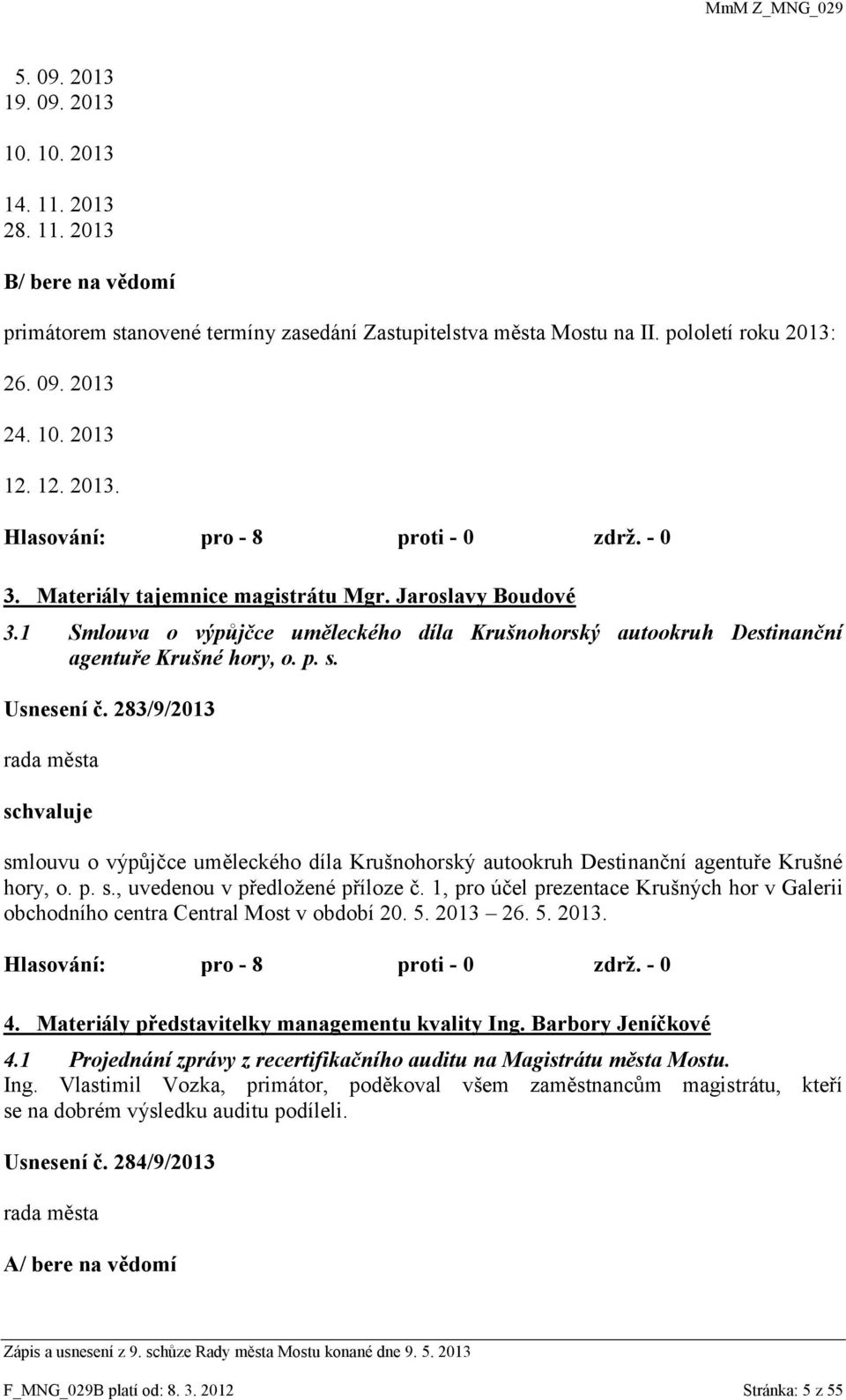 283/9/2013 schvaluje smlouvu o výpůjčce uměleckého díla Krušnohorský autookruh Destinanční agentuře Krušné hory, o. p. s., uvedenou v předložené příloze č.