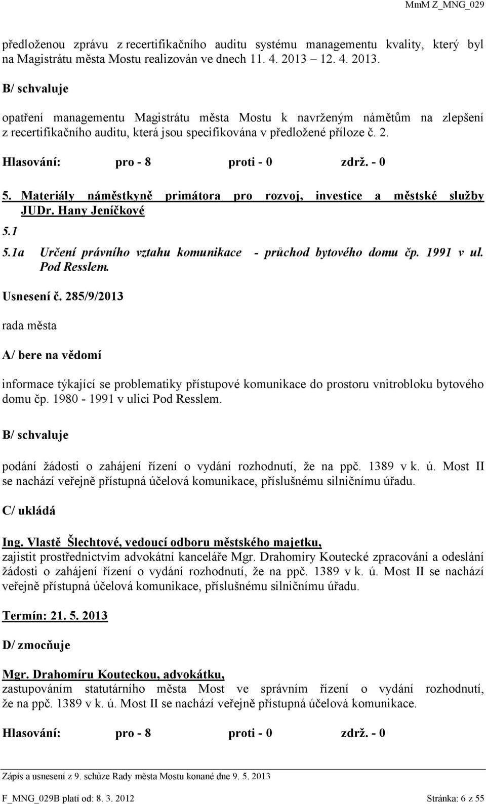Materiály náměstkyně primátora pro rozvoj, investice a městské služby JUDr. Hany Jeníčkové 5.1 5.1a Určení právního vztahu komunikace - průchod bytového domu čp. 1991 v ul. Pod Resslem. Usnesení č.