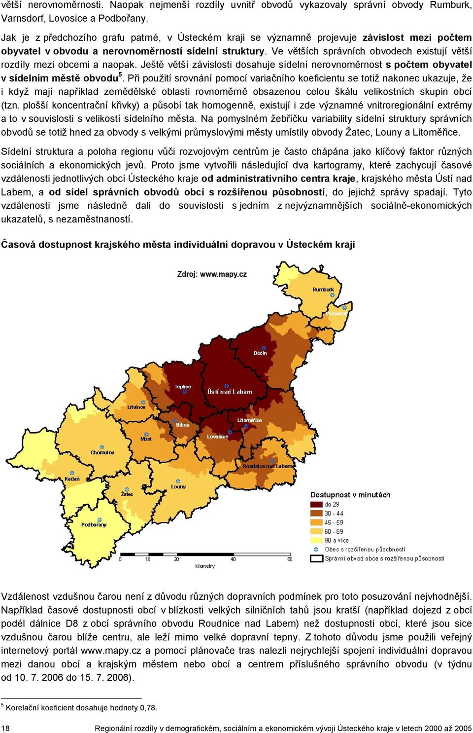 Ve větších správních obvodech existují větší rozdíly mezi obcemi a naopak. Ještě větší závislosti dosahuje sídelní nerovnoměrnost s počtem obyvatel v sídelním městě obvodu 5.