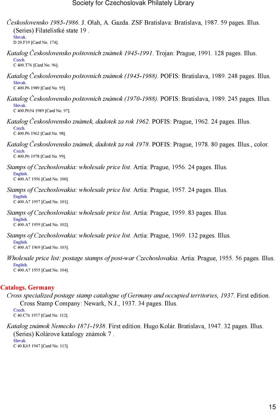 Katalog Československo poštovních známok (1970-1988). POFIS: Bratislava, 1989. 245 C 400.P654 1989 [Card No. 97]. Katalog Československo známek, dadotek za rok 1962. POFIS: Prague, 1962. 24 C 400.