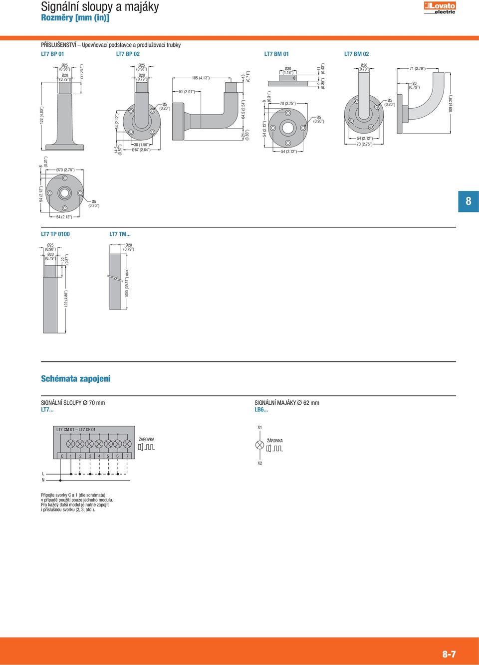 7 ) 122 (4.0 ) LT7 TM... 1000 (39.37 ) max 70 (2.75 ) Ø5 (0.20 ) 71 (2.79 ) 20 109 (4.29 ) Schémata zapojení SIGNÁLNÍ SLOUPY Ø 70 mm LT7... SIGNÁLNÍ MAJÁKY Ø 62 mm LB6.