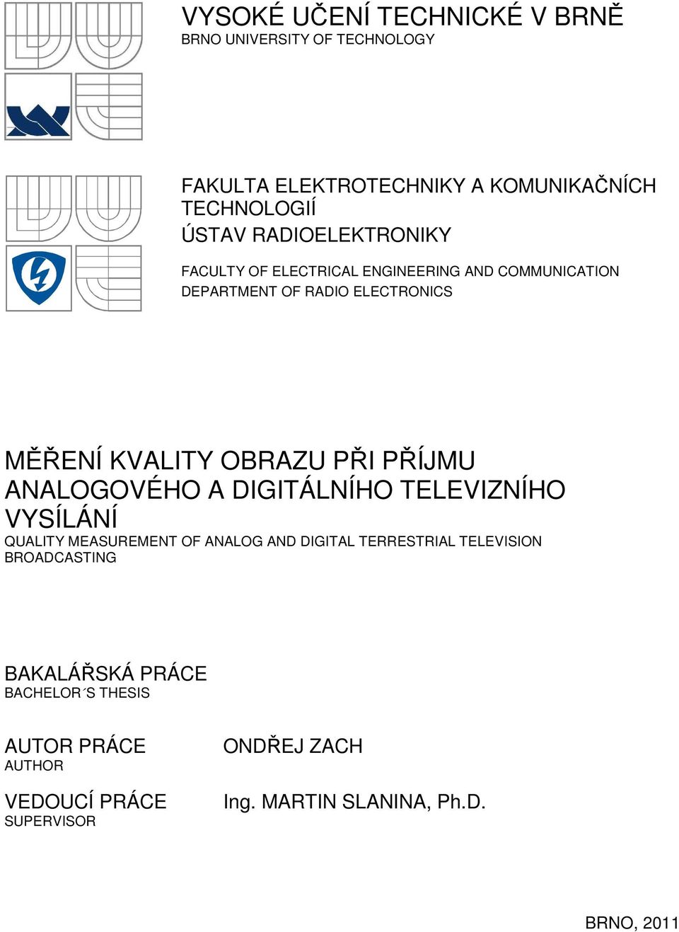 PŘÍJMU ANALOGOVÉHO A DIGITÁLNÍHO TELEVIZNÍHO VYSÍLÁNÍ QUALITY MEASUREMENT OF ANALOG AND DIGITAL TERRESTRIAL TELEVISION