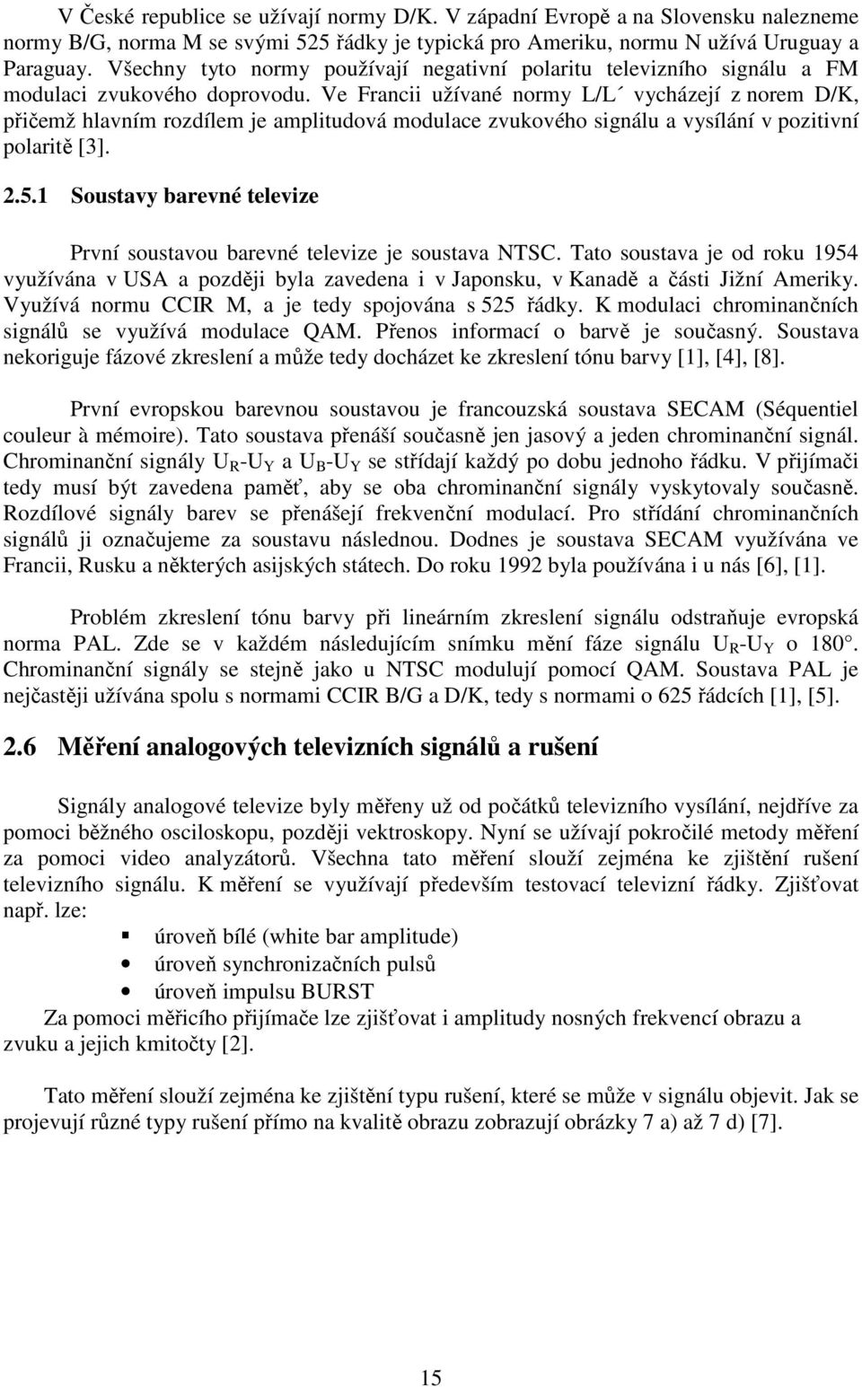 Ve Francii užívané normy L/L vycházejí z norem D/K, přičemž hlavním rozdílem je amplitudová modulace zvukového signálu a vysílání v pozitivní polaritě [3]. 2.5.