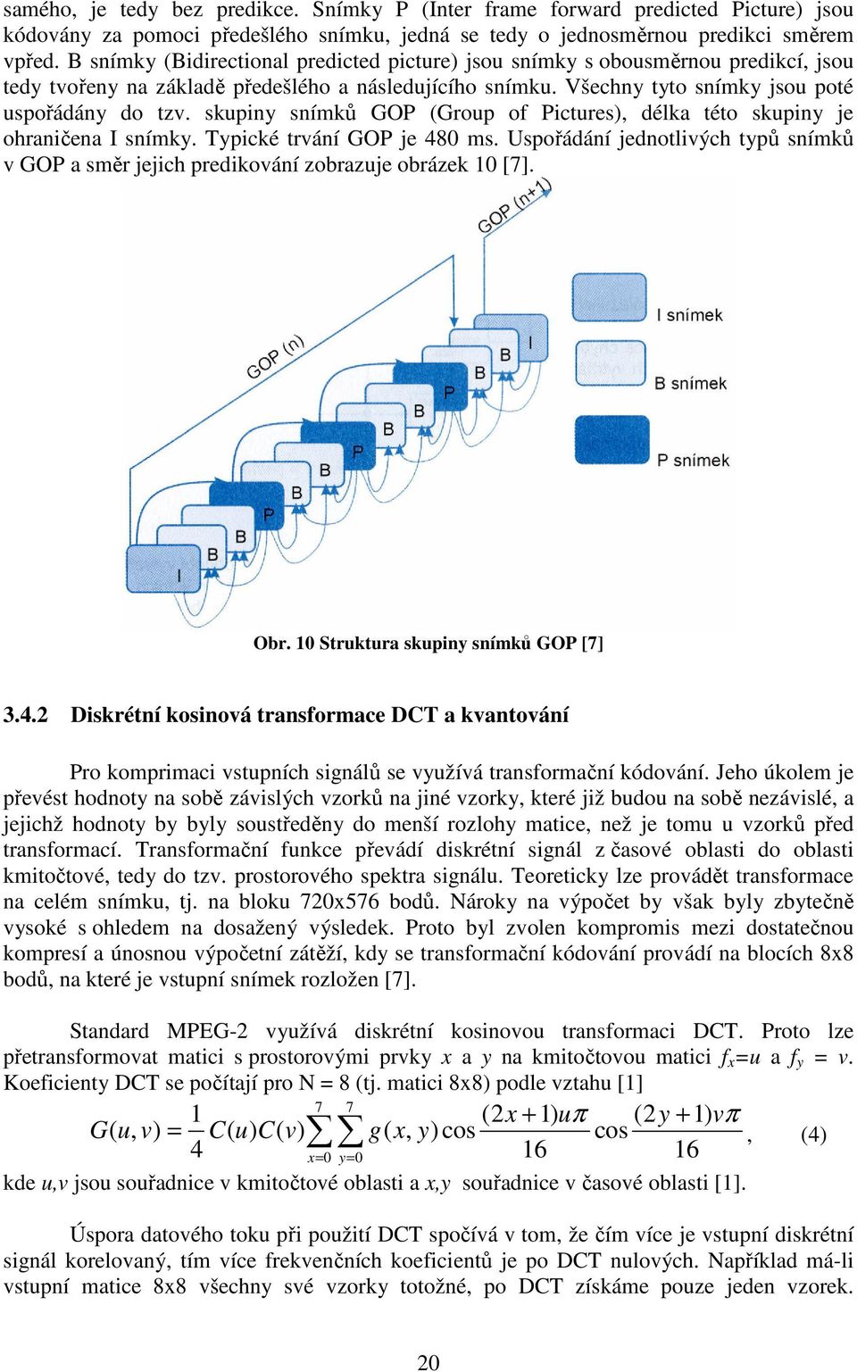 skupiny snímků GOP (Group of Pictures), délka této skupiny je ohraničena I snímky. Typické trvání GOP je 480 ms.