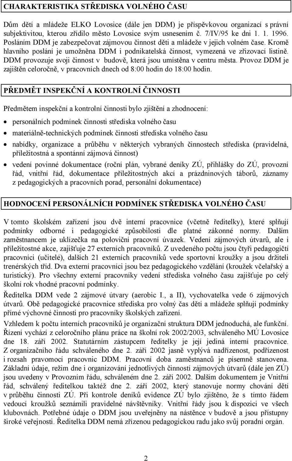 Kromě hlavního poslání je umožněna DDM i podnikatelská činnost, vymezená ve zřizovací listině. DDM provozuje svoji činnost v budově, která jsou umístěna v centru města.