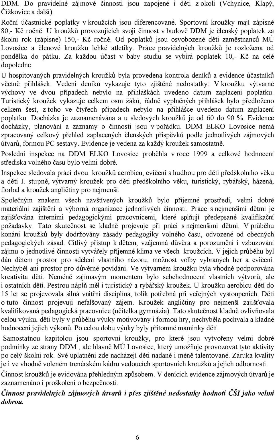 Od poplatků jsou osvobozené děti zaměstnanců MÚ Lovosice a členové kroužku lehké atletiky. Práce pravidelných kroužků je rozložena od pondělka do pátku.