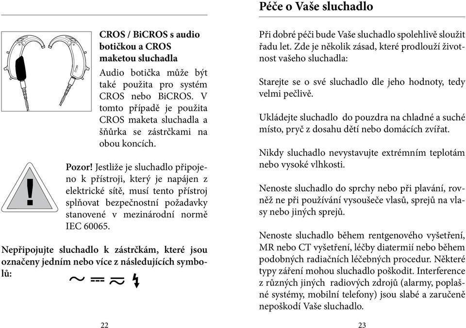 Jestliže je sluchadlo připojeno k přístroji, který je napájen z elektrické sítě, musí tento přístroj splňovat bezpečnostní požadavky stanovené v mezinárodní normě IEC 60065.