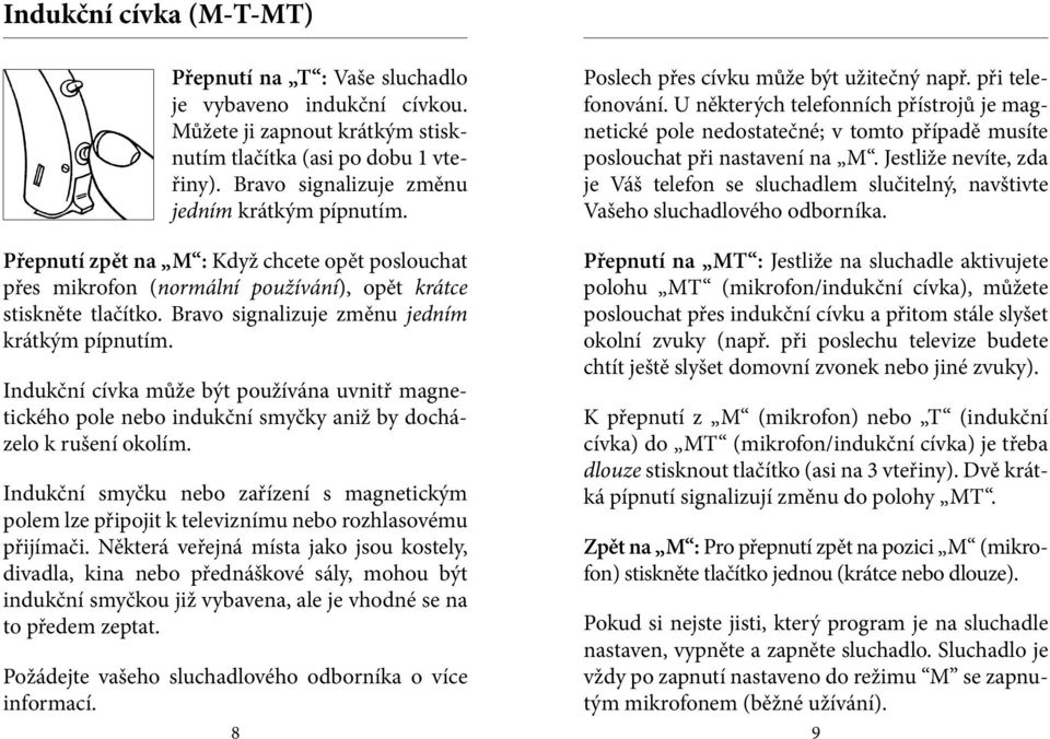 U některých telefonních přístrojů je magnetické pole nedostatečné; v tomto případě musíte poslouchat při nastavení na M.