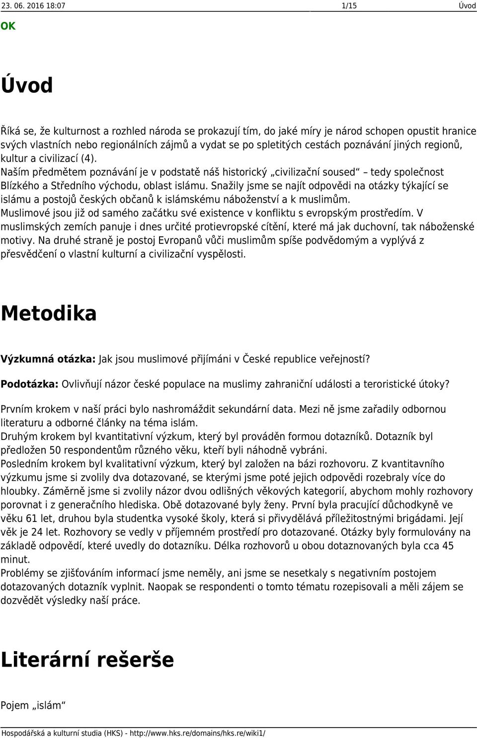 cestách poznávání jiných regionů, kultur a civilizací (4). Naším předmětem poznávání je v podstatě náš historický civilizační soused tedy společnost Blízkého a Středního východu, oblast islámu.