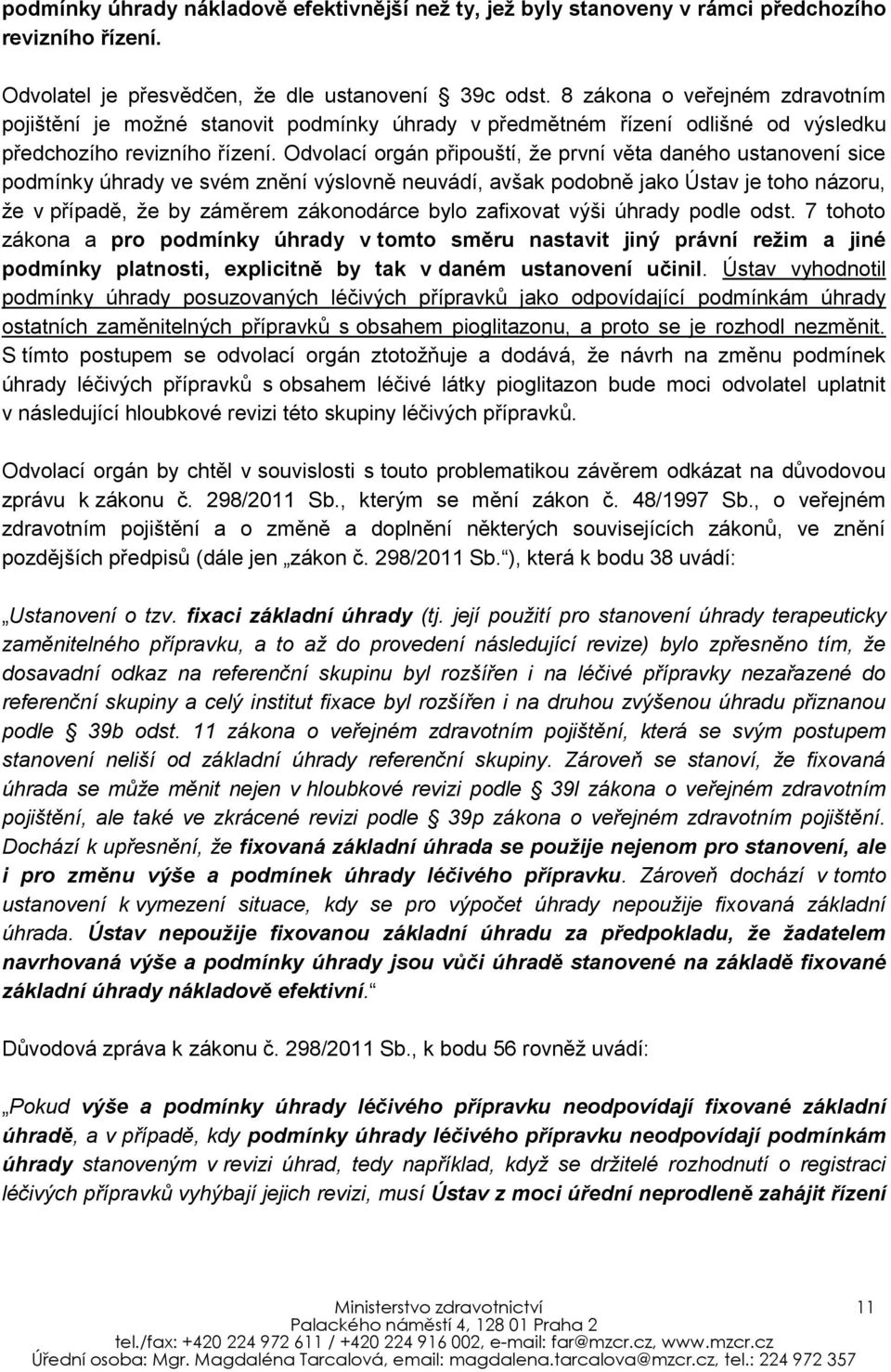 Odvolací orgán připouští, že první věta daného ustanovení sice podmínky úhrady ve svém znění výslovně neuvádí, avšak podobně jako Ústav je toho názoru, že v případě, že by záměrem zákonodárce bylo