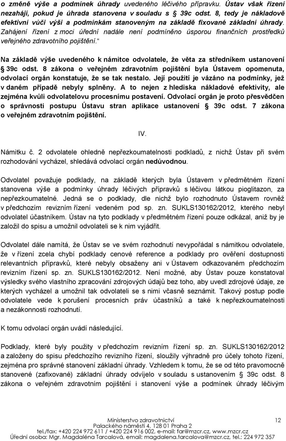 Zahájení řízení z moci úřední nadále není podmíněno úsporou finančních prostředků veřejného zdravotního pojištění.