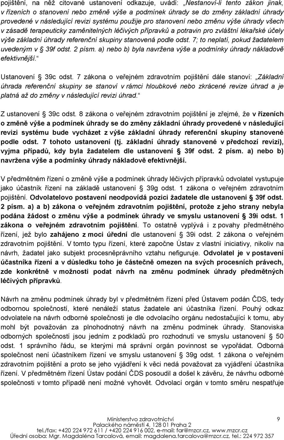 stanovená podle odst. 7; to neplatí, pokud žadatelem uvedeným v 39f odst. 2 písm. a) nebo b) byla navržena výše a podmínky úhrady nákladově efektivnější. Ustanovení 39c odst.