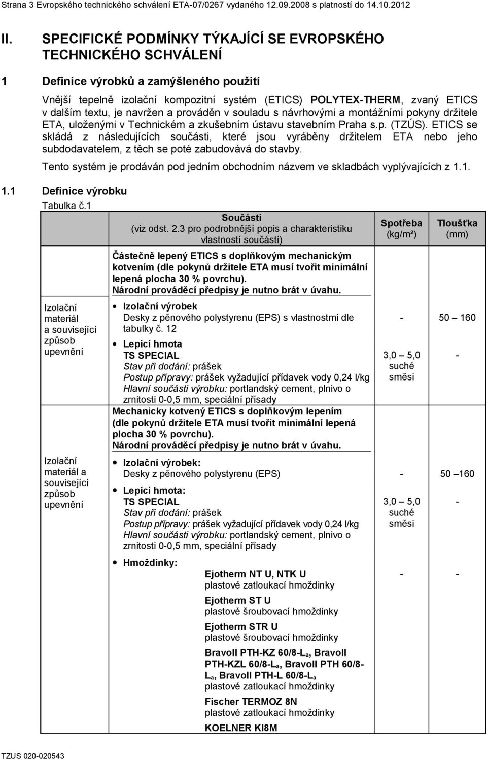 je navržen a prováděn v souladu s návrhovými a montážními pokyny držitele ETA, uloženými v Technickém a zkušebním ústavu stavebním Praha s.p. (TZÚS).