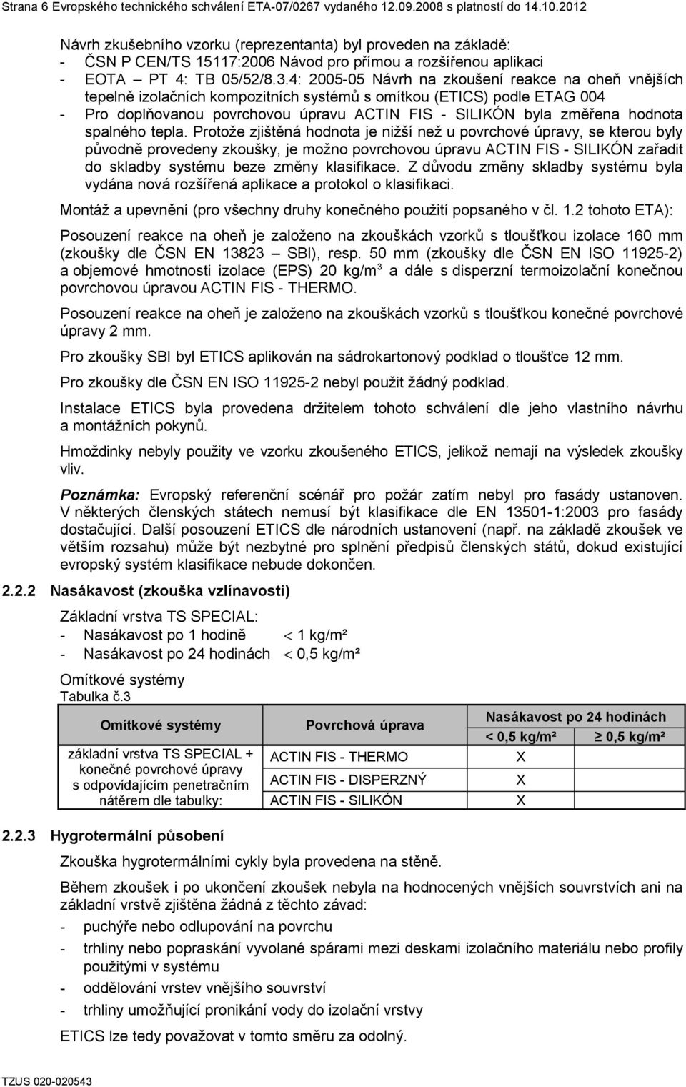 4: 2005-05 Návrh na zkoušení reakce na oheň vnějších tepelně izolačních kompozitních systémů s omítkou (ETICS) podle ETAG 004 - Pro doplňovanou povrchovou úpravu ACTIN FIS - SILIKÓN byla změřena