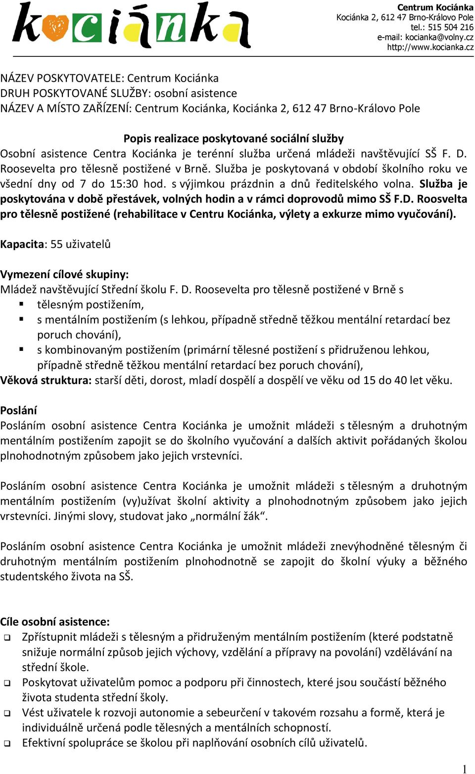 cz NÁZEV POSKYTOVATELE: Centrum Kociánka DRUH POSKYTOVANÉ SLUŽBY: osobní asistence NÁZEV A MÍSTO ZAŘÍZENÍ: Centrum Kociánka, Kociánka 2, 612 47 Brno-Královo Pole Popis realizace poskytované sociální