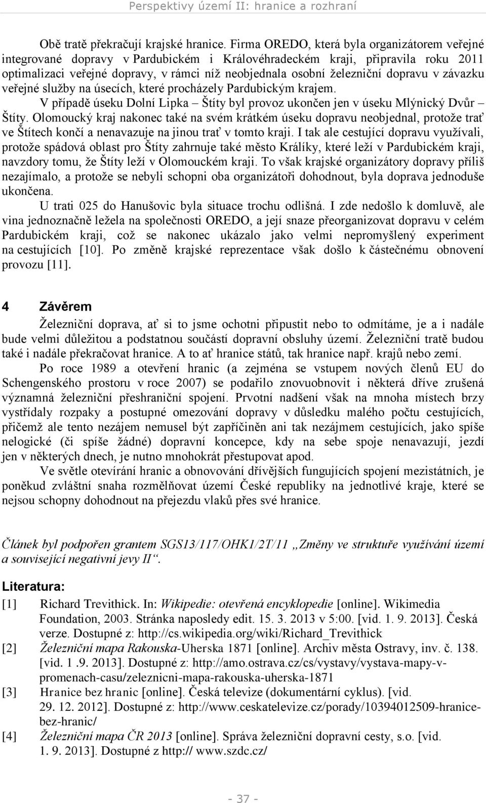 dopravu v závazku veřejné služby na úsecích, které procházely Pardubickým krajem. V případě úseku Dolní Lipka Štíty byl provoz ukončen jen v úseku Mlýnický Dvůr Štíty.