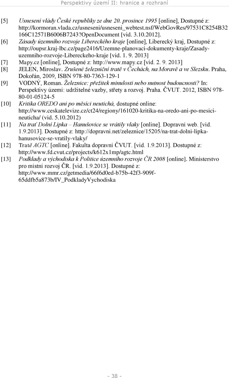 cz/page2416/uzemne-planovaci-dokumenty-kraje/zasadyuzemniho-rozvoje-libereckeho-kraje [vid. 1. 9. 2013] [7] Mapy.cz [online], Dostupné z: http://www.mapy.cz [vid. 2. 9. 2013] [8] JELEN, Miroslav.