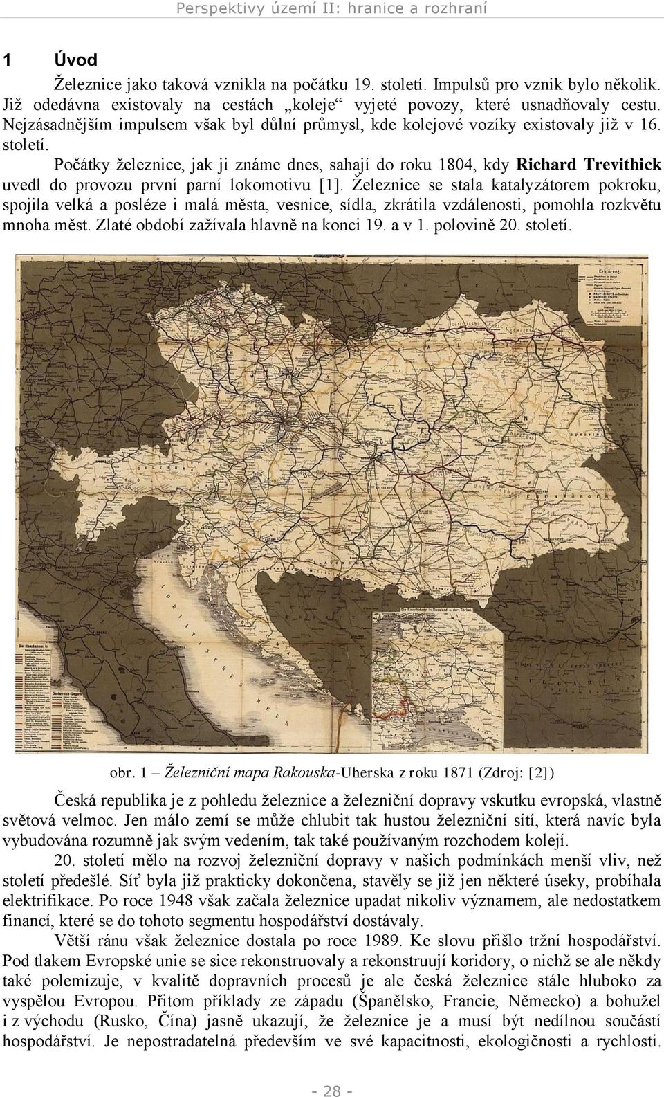 Počátky železnice, jak ji známe dnes, sahají do roku 1804, kdy Richard Trevithick uvedl do provozu první parní lokomotivu [1].